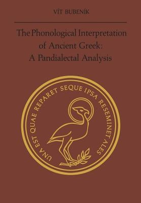 The Phonological Interpretation of Ancient Greek: A Pandialectal Analysis by Bubenik, Vit