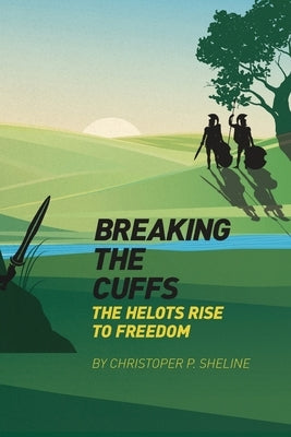 Breaking the Cuffs: The Helots Rise to Freedom: The Helots Rise to Freedom by Sheline, Christopher P.