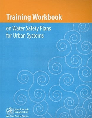 Training Workbook on Water Safety Plans for Urban Systems [With CDROM] by Who Regional Office for the Western Paci