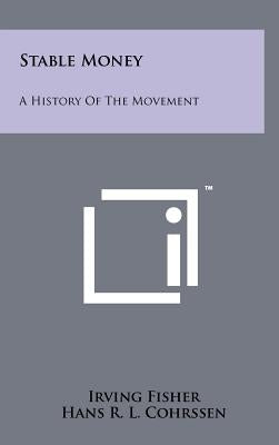 Stable Money: A History Of The Movement by Fisher, Irving