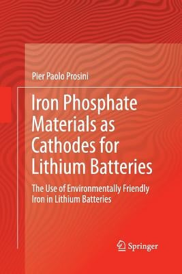 Iron Phosphate Materials as Cathodes for Lithium Batteries: The Use of Environmentally Friendly Iron in Lithium Batteries by Prosini, Pier Paolo