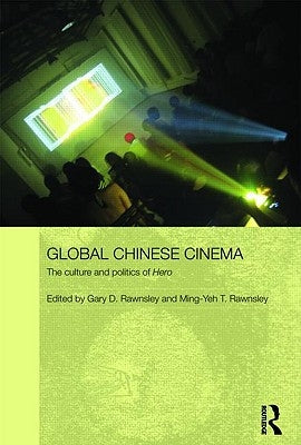 Global Chinese Cinema: The Culture and Politics of 'Hero' by Rawnsley, Gary D.