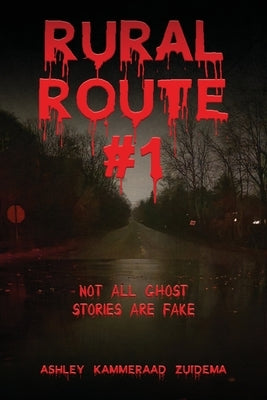 Rural Route #1: Not All Ghost Stories Are Fake by Kammeraad Zuidema, Ashley