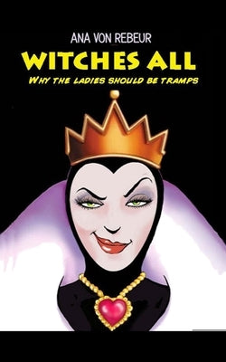 Witches All: Why the ladies should be tramps by Von Rebeur, Ana María