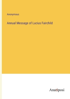 Annual Message of Lucius Fairchild by Anonymous