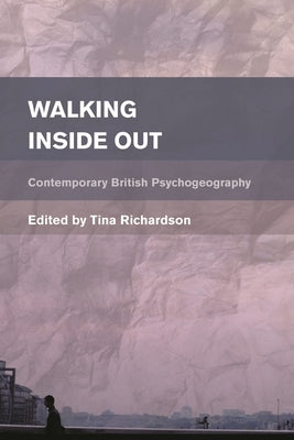 Walking Inside Out: Contemporary British Psychogeography by Richardson, Tina