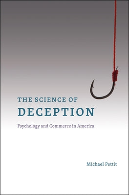 The Science of Deception: Psychology and Commerce in America by Pettit, Michael