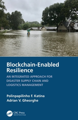 Blockchain-Enabled Resilience: An Integrated Approach for Disaster Supply Chain and Logistics Management by Katina, Polinpapilinho F.