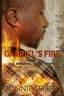 Gabriel's Fire: with U.S. Marshal Rand Trinity by Seibert, Connie