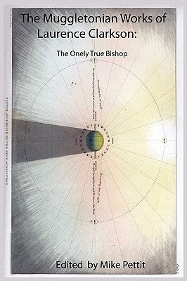 The Muggletonian Works of Laurence Clarkson: The Onely True Bishop by Clarkson, Lawrence