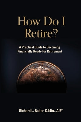 How Do I Retire by Baker, Richard L.