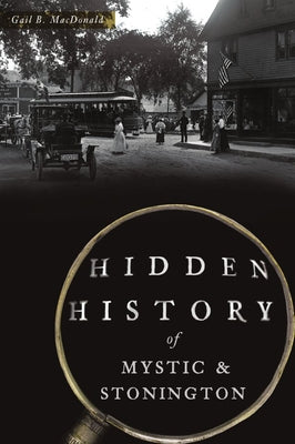 Hidden History of Mystic & Stonington by MacDonald, Gail B.