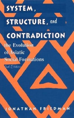 System, Structure, and Contradiction: The Evolution of 'Asiatic' Social Formations by Friedman, Jonathan