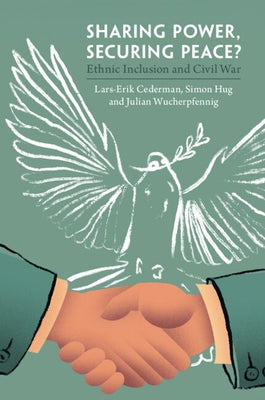 Sharing Power, Securing Peace?: Ethnic Inclusion and Civil War by Cederman, Lars-Erik