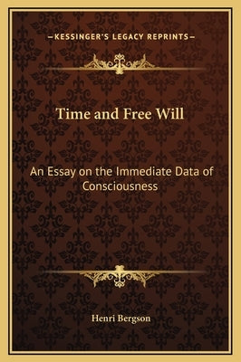 Time and Free Will: An Essay on the Immediate Data of Consciousness by Bergson, Henri