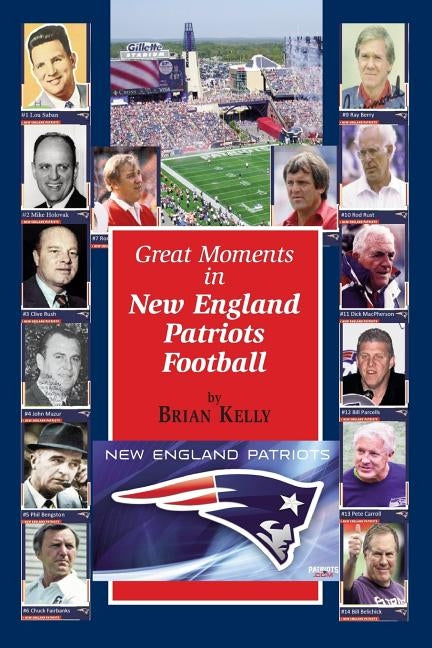 Great Moments in New England Patriots Football: This book begins at the beginning of Football and goes to the Bill Belichick era. by Kelly, Brian