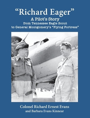 Richard Eager A Pilot's Story from Tennessee Eagle Scout to General Montgomery's Flying Fortress by Evans, Richard Ernest