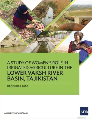 A Study of Women's Role in Irrigated Agriculture in the Lower Vaksh River Basin, Tajikistan by Asian Development Bank