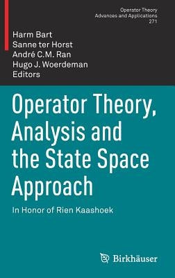 Operator Theory, Analysis and the State Space Approach: In Honor of Rien Kaashoek by Bart, Harm