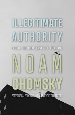 Illegitimate Authority: Facing the Challenges of Our Time by Chomsky, Noam