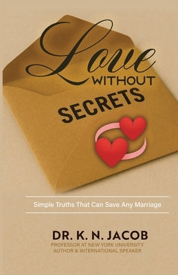 Love Without Secrets: Simple Truths That Can Save Any Marriage by Jacob, K. N.