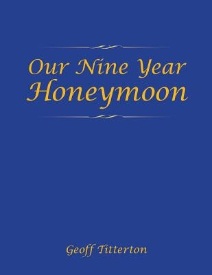Our Nine Year Honeymoon by Titterton, Geoff
