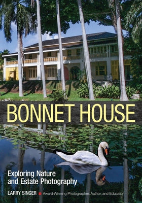 Bonnet House: Exploring Nature and Estate Photography by Singer, Larry