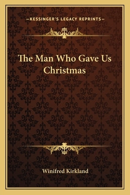 The Man Who Gave Us Christmas by Kirkland, Winifred