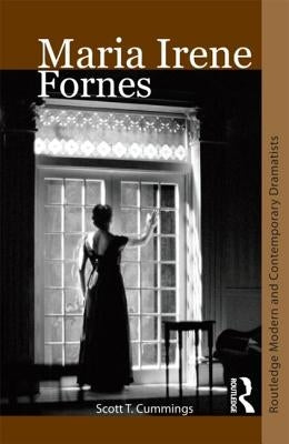 Maria Irene Fornes: Routledge Modern and Contemporary Dramatists by Cummings, Scott T.