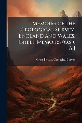 Memoirs of the Geological Survey. England and Wales. [Sheet Memoirs (o.s.). A.] by Great Britain Geological Survey