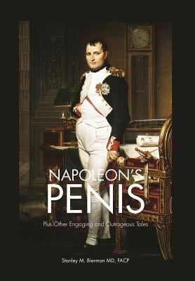 Napoleon's Penis: Plus Other Engaging and Outrageous Tales by Bierman, Facp Stanley M.