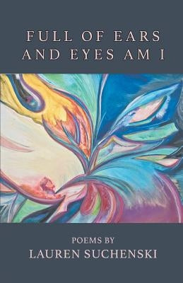 Full of Ears and Eyes Am I by Suchenski, Lauren