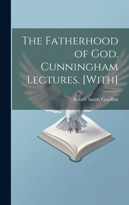 The Fatherhood of God. Cunningham Lectures. [With] by Candlish, Robert Smith