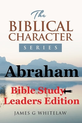 Abraham: Bible Study Leaders Edition by Whitelaw, James G.