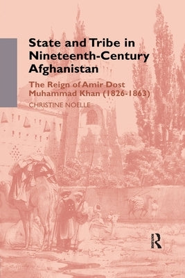 State and Tribe in Nineteenth-Century Afghanistan: The Reign of Amir Dost Muhammad Khan (1826-1863) by Noelle, Christine