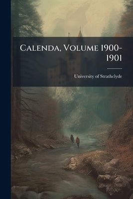 Calenda, Volume 1900-1901 by University of Strathclyde