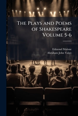 The Plays and Poems of Shakespeare Volume 5-6 by Malone, Edmond