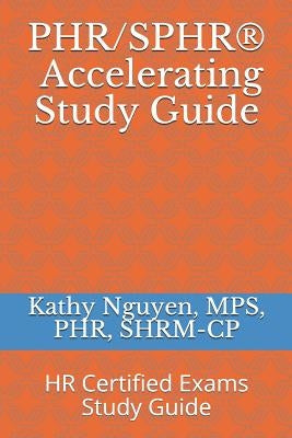 PHR/SPHR(R) Accelerating Study Guide: HR Certified Exams Study Guide by Shrm-Cp, Kathy Nguyen Mps