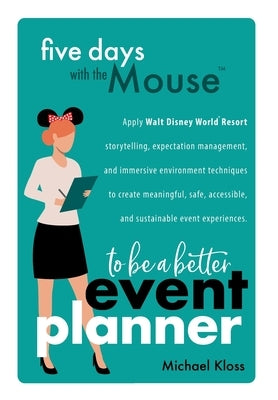 Five Days with the Mouse to Be a Better Event Planner by Kloss, Michael