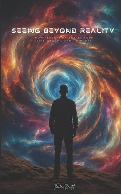 Seeing Beyond Reality: How Perception Shapes Your Life, Energy, and Thoughts by Bristol, Theodore