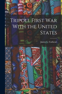 Tripoli. First War With the United States by James L. (James Leander), Cathcart