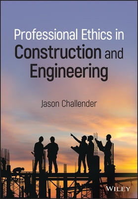 Professional Ethics in Construction and Engineering by Challender, Jason