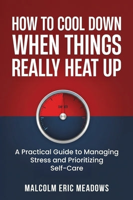How to Cool Down When Things Really Heat Up by Meadows, Malcolm Eric