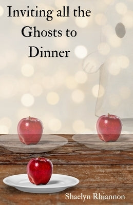 Inviting all the Ghosts to Dinner by Rhiannon, Shaelyn