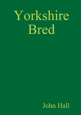 Yorkshire Bred by Hall, John