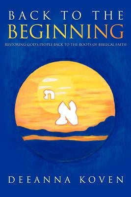 Restoring God's People Back to the Roots of Biblical Faith by Koven, Deeanna