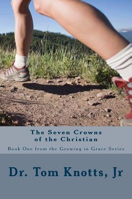 The Seven Crowns of the Christian: The Growing In Grace Series by Knotts Jr, Tom