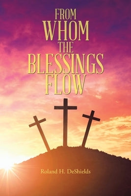 From Whom the Blessings Flow by DeShields, Roland H.