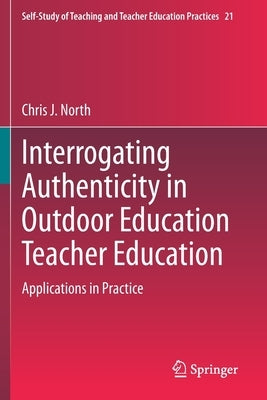 Interrogating Authenticity in Outdoor Education Teacher Education: Applications in Practice by North, Chris J.