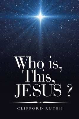 Who Is, This, Jesus ? by Auten, Clifford